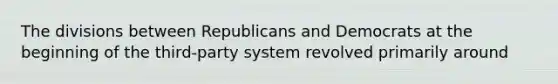 The divisions between Republicans and Democrats at the beginning of the third-party system revolved primarily around