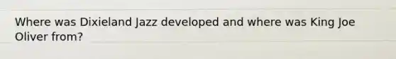 Where was Dixieland Jazz developed and where was King Joe Oliver from?