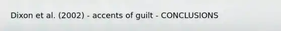 Dixon et al. (2002) - accents of guilt - CONCLUSIONS