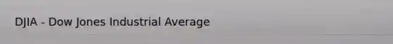 DJIA - Dow Jones Industrial Average