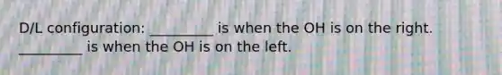 D/L configuration: _________ is when the OH is on the right. _________ is when the OH is on the left.