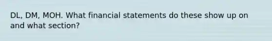 DL, DM, MOH. What financial statements do these show up on and what section?