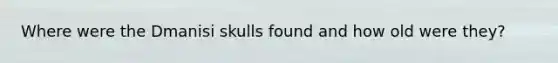 Where were the Dmanisi skulls found and how old were they?