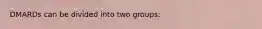 DMARDs can be divided into two groups: