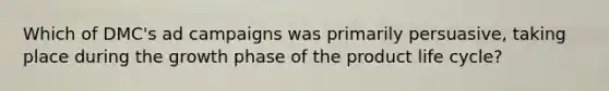 Which of DMC's ad campaigns was primarily persuasive, taking place during the growth phase of the product life cycle?