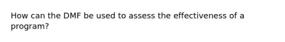 How can the DMF be used to assess the effectiveness of a program?