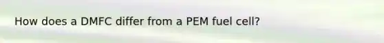 How does a DMFC differ from a PEM fuel cell?