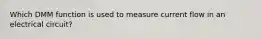 Which DMM function is used to measure current flow in an electrical circuit?