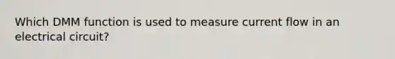 Which DMM function is used to measure current flow in an electrical circuit?