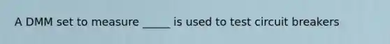 A DMM set to measure _____ is used to test circuit breakers