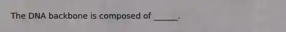 The DNA backbone is composed of ______.