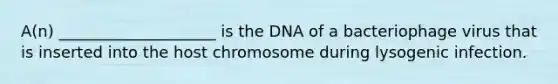 A(n) ____________________ is the DNA of a bacteriophage virus that is inserted into the host chromosome during lysogenic infection.