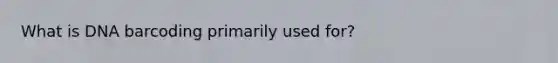 What is DNA barcoding primarily used for?