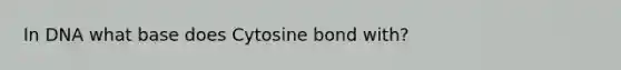 In DNA what base does Cytosine bond with?