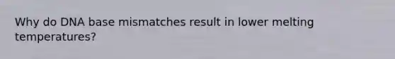 Why do DNA base mismatches result in lower melting temperatures?