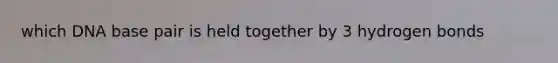 which DNA base pair is held together by 3 hydrogen bonds