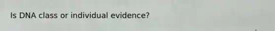 Is DNA class or individual evidence?