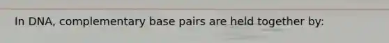 In DNA, complementary base pairs are held together by: