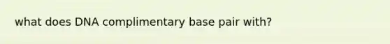 what does DNA complimentary base pair with?