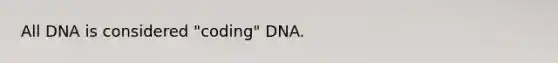 All DNA is considered "coding" DNA.