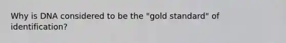 Why is DNA considered to be the "gold standard" of identification?