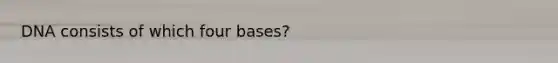 DNA consists of which four bases?