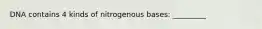 DNA contains 4 kinds of nitrogenous bases: _________