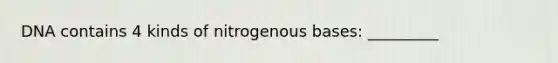 DNA contains 4 kinds of nitrogenous bases: _________