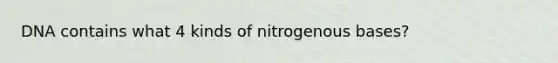 DNA contains what 4 kinds of nitrogenous bases?