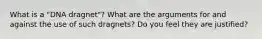 What is a "DNA dragnet"? What are the arguments for and against the use of such dragnets? Do you feel they are justified?