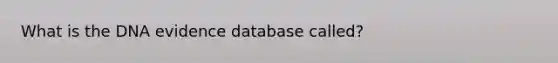 What is the DNA evidence database called?