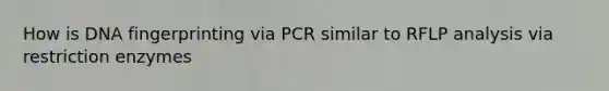 How is DNA fingerprinting via PCR similar to RFLP analysis via restriction enzymes