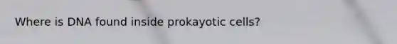 Where is DNA found inside prokayotic cells?