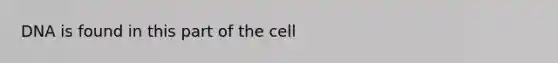 DNA is found in this part of the cell