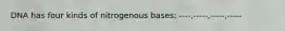 DNA has four kinds of nitrogenous bases; ----,-----,-----,-----