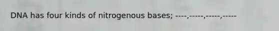 DNA has four kinds of nitrogenous bases; ----,-----,-----,-----