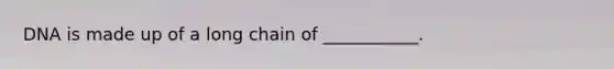 DNA is made up of a long chain of ___________.
