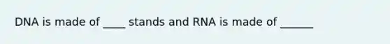 DNA is made of ____ stands and RNA is made of ______