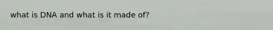 what is DNA and what is it made of?