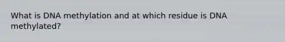 What is DNA methylation and at which residue is DNA methylated?