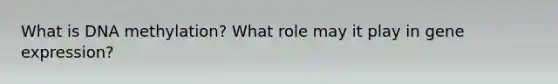 What is DNA methylation? What role may it play in gene expression?