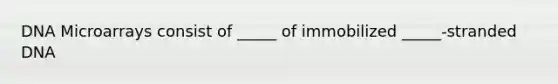 DNA Microarrays consist of _____ of immobilized _____-stranded DNA