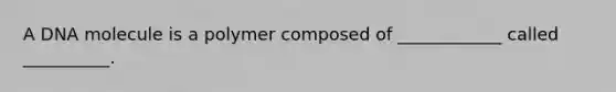 A DNA molecule is a polymer composed of ____________ called __________.