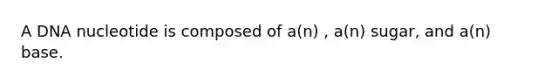 A DNA nucleotide is composed of a(n) , a(n) sugar, and a(n) base.