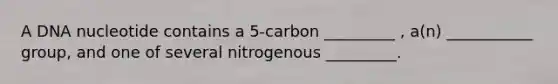 A DNA nucleotide contains a 5-carbon _________ , a(n) ___________ group, and one of several nitrogenous _________.