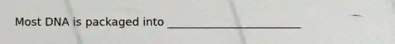 Most DNA is packaged into ________________________