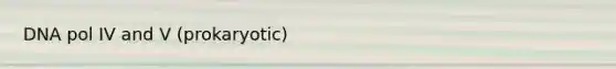 DNA pol IV and V (prokaryotic)