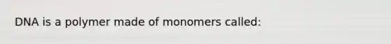 DNA is a polymer made of monomers called: