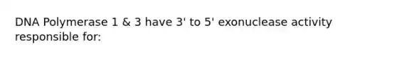 DNA Polymerase 1 & 3 have 3' to 5' exonuclease activity responsible for: