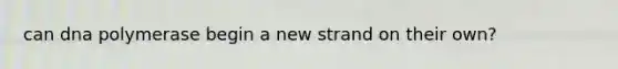 can dna polymerase begin a new strand on their own?